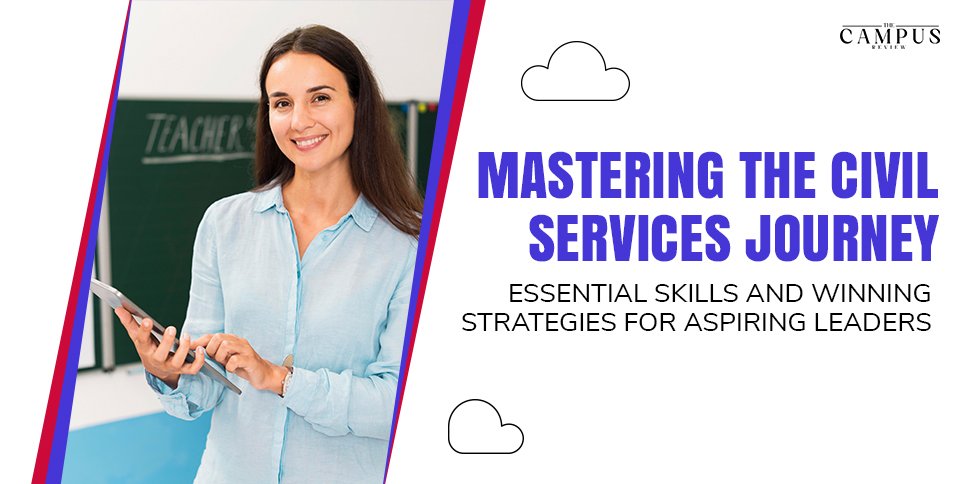 Mastering the Civil Services Journey: Essential Skills and Winning Strategies for Aspiring Leaders