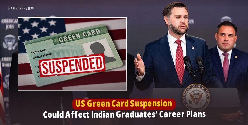US Green Card Suspension Could Affect Indian Graduates’ Career Plans